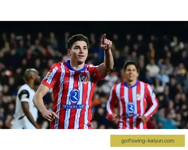 马竞年轻核心闪耀赛场，助球队稳步提升西甲争冠竞争力